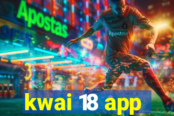 kwai 18 app